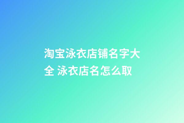 淘宝泳衣店铺名字大全 泳衣店名怎么取-第1张-店铺起名-玄机派